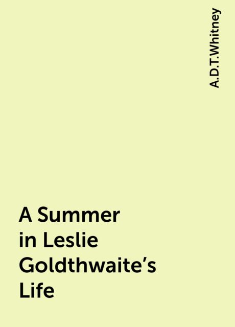 A Summer in Leslie Goldthwaite's Life, A.D.T.Whitney