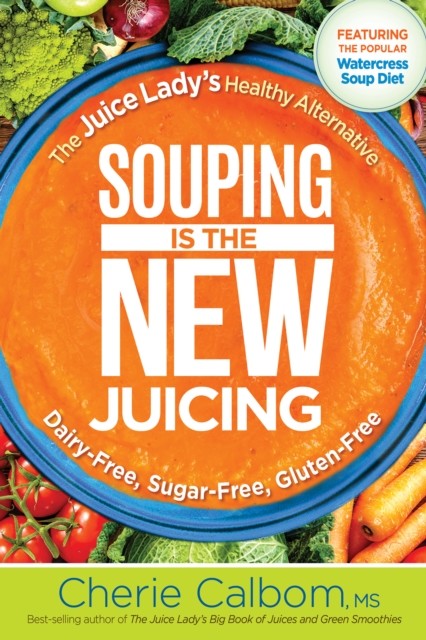 Souping Is The New Juicing, Cherie Calbom