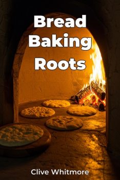 Bread Baking Roots, Clive Whitmore