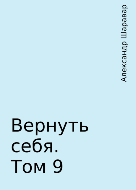Вернуть себя. Том 9, Александр Шаравар