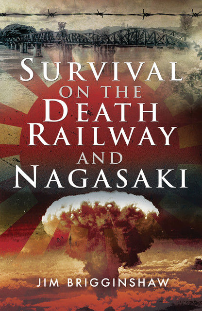 Survival on the Death Railway and Nagasaki, Jim Brigginshaw