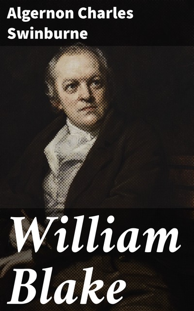 William Blake: A Critical Essay, Algernon Charles Swinburne
