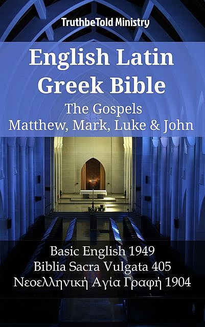 English Latin Greek Bible – The Gospels – Matthew, Mark, Luke & John, Truthbetold Ministry