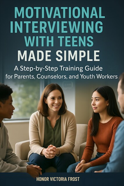 Motivational Interviewing with Teens Made Simple, Honor Frost