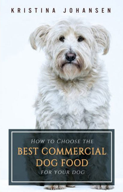 How To Choose The Best Commercial Dog Food For Your Dog, Kristina Johansen