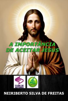 A Importância De Aceitar Jesus, Neiriberto, Silva De Freitas