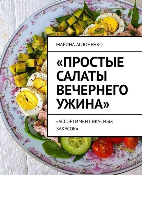 Простые салаты вечернего ужина. Ассортимент вкусных салатов, Марина Аглоненко