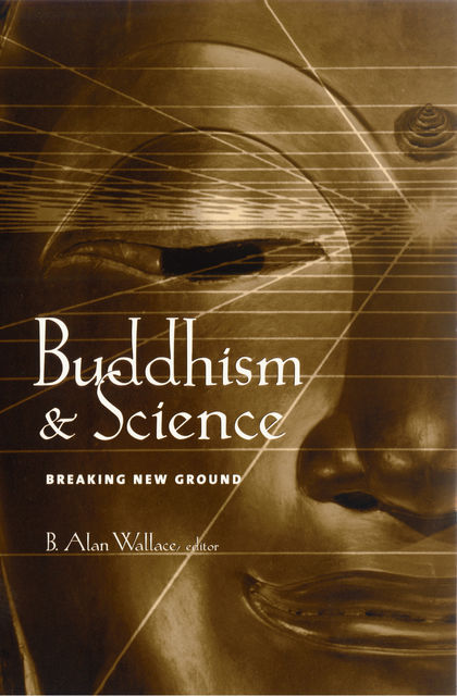 Buddhism and Science, Edited by B. Alan Wallace