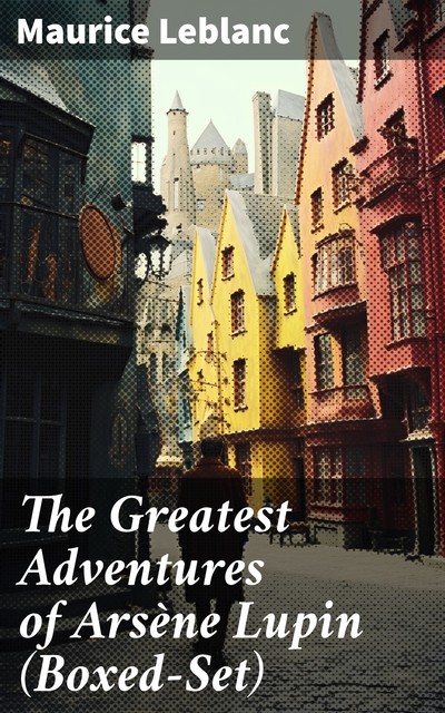 The Greatest Adventures of Arsène Lupin (Boxed-Set), Maurice Leblanc