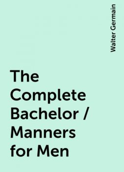 The Complete Bachelor / Manners for Men, Walter Germain