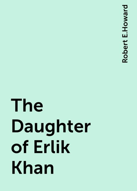 The Daughter of Erlik Khan, Robert E.Howard