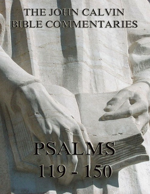 John Calvin's Commentaries On The Psalms 119 – 150, John Calvin