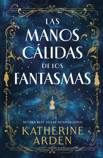 Las manos cálidas de los fantasmas (Spanish Edition), Katherine Arden