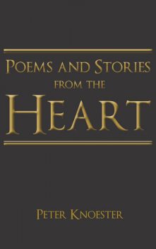 Poems and Stories from the Heart, Peter Knoester