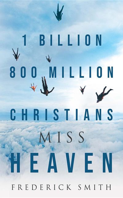 1 Billion 800 Million Christians Miss Heaven, Frederick Smith