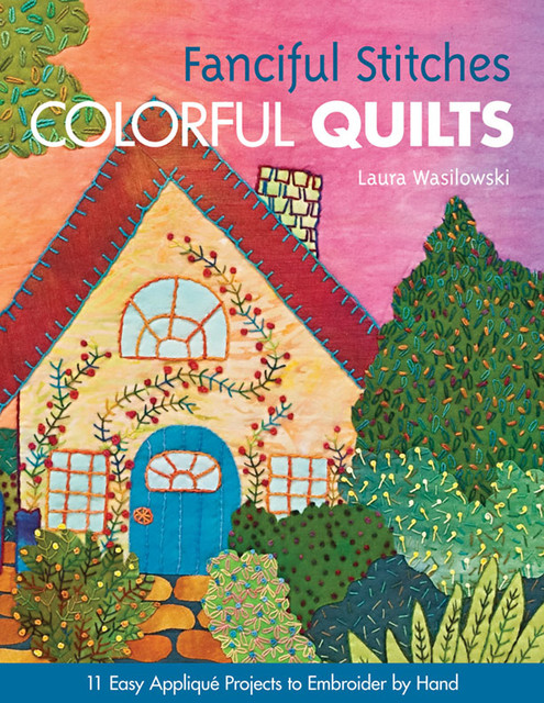 Fanciful Stitches, Colorful Quilts, Laura Wasilowski
