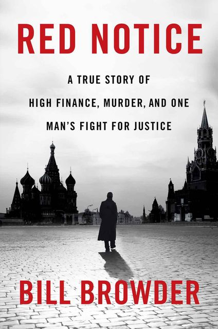Red Notice: A True Story of High Finance, Murder, and One Man's Fight for Justice, Bill Browder