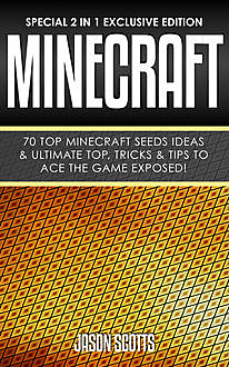 Minecraft : 70 Top Minecraft Seeds Ideas & Ultimate Top, Tricks & Tips To Ace The Game Exposed!, Jason Scotts