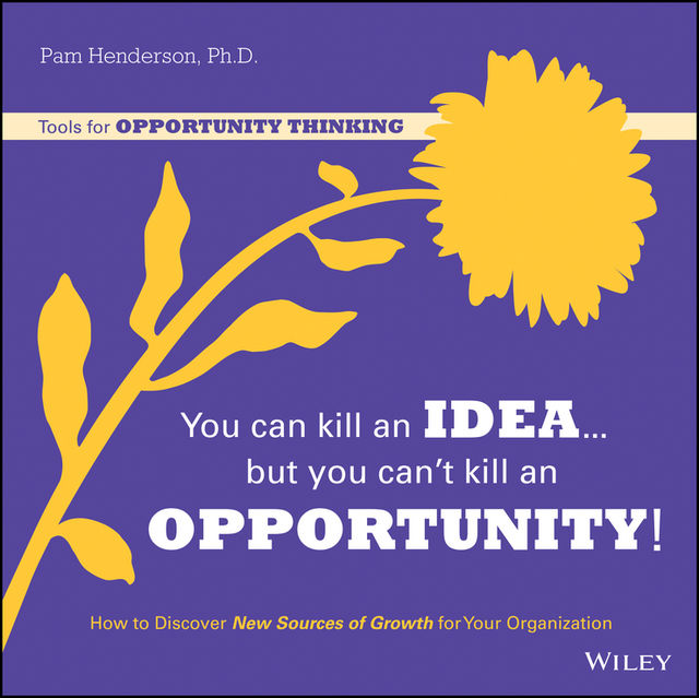 You Can Kill An Idea, But You Can't Kill An Opportunity, Pam Henderson