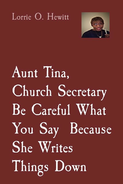 Aunt Tina, Church Secretary Be Careful What You Say Because She Writes Things Down, Lorrie Hewitt