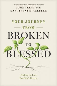 Your Journey from Broken to Blessed, John Trent, Kari Trent Stageberg