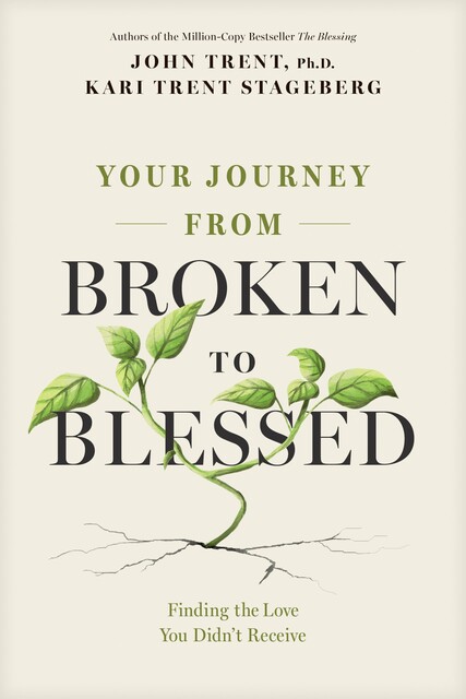Your Journey from Broken to Blessed, John Trent, Kari Trent Stageberg