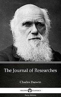 The Journal of Researches by Charles Darwin – Delphi Classics (Illustrated), 