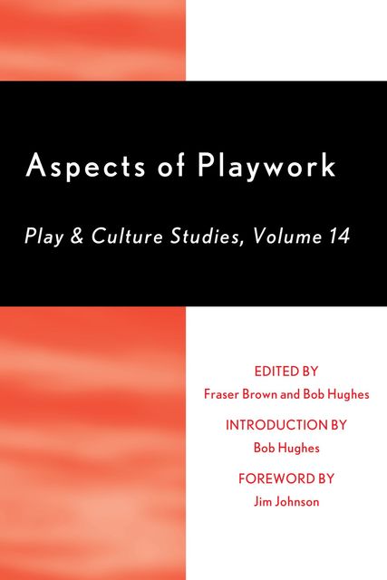 Aspects of Playwork, Sarah Wilson, Jim Johnson, Bob Hughes, Alex Cote, Ben Tawil, Claire Pugh, Dave Bullough, Fraser Brown, Kelda Lyons, Michael Patte, Mike Wragg, Morgan Leichter-Saxby, Rusty Keeler, Stuart Lester, Suzanna Law, Sylwyn Guilbaud, Wendy Russell