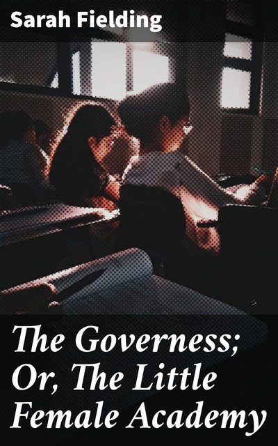 The Governess; Or, The Little Female Academy, Sarah Fielding