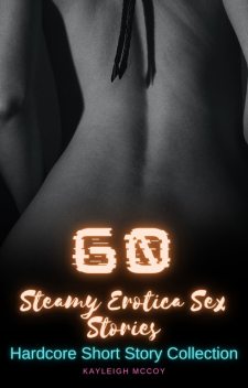 60 Steamy Erotica Sex Stories, Kayleigh McCoy