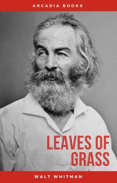The Complete Walt Whitman: Drum-Taps, Leaves of Grass, Patriotic Poems, Complete Prose Works, The Wound Dresser, Letters, Walt Whitman