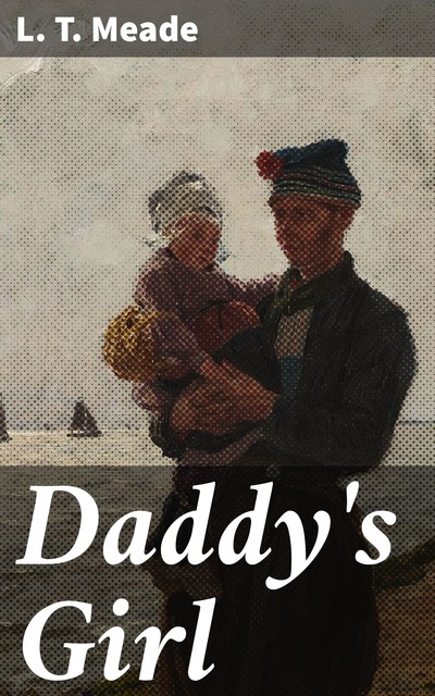 Daddy's Girl, L.T. Meade
