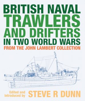 British Naval Trawlers and Drifters in Two World Wars, Steve Dunn