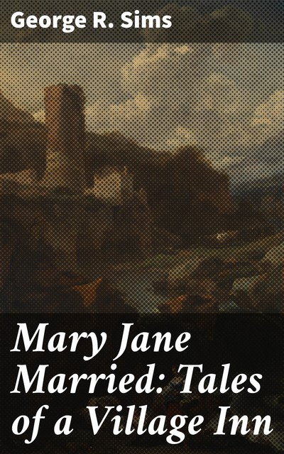 Mary Jane Married: Tales of a Village Inn, George R.Sims