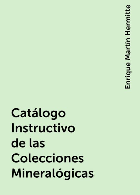 Catálogo Instructivo de las Colecciones Mineralógicas, Enrique Martín Hermitte