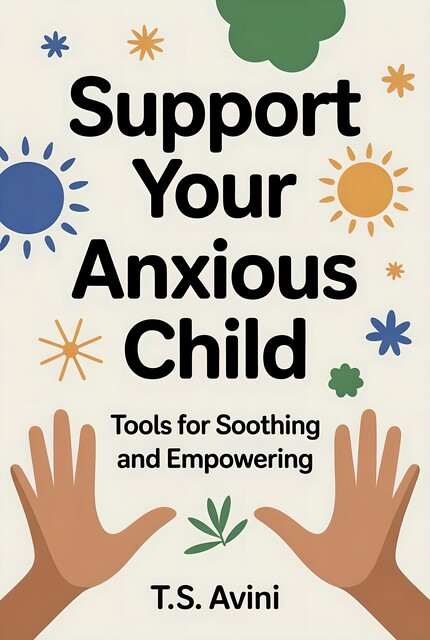 Support Your Anxious Child, T. S Avini