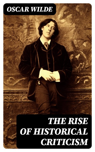 The Rise of Historical Criticism, Oscar Wilde