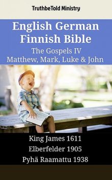 English German Finnish Bible – The Gospels IV – Matthew, Mark, Luke & John, Truthbetold Ministry