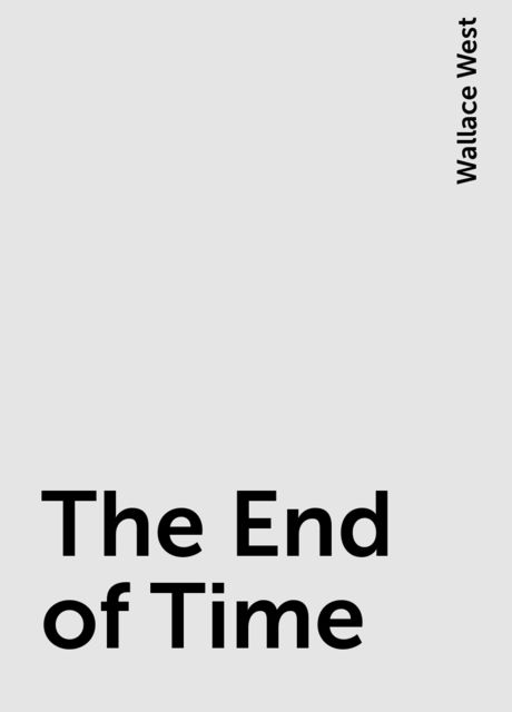 The End of Time, Wallace West