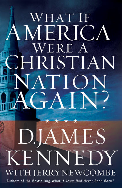 What If America Were a Christian Nation Again?, Jerry Newcombe, D. James Kennedy