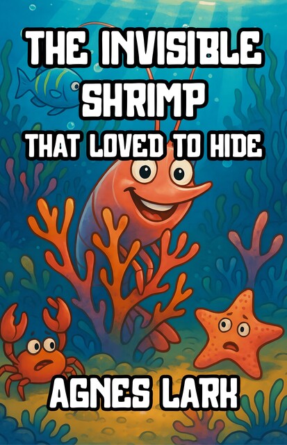 The Invisible Shrimp That Loved to Hide, Agnes Lark