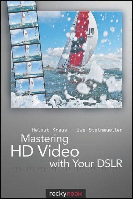 Mastering HD Video with Your DSLR, Uwe Steinmueller, Helmut Kraus