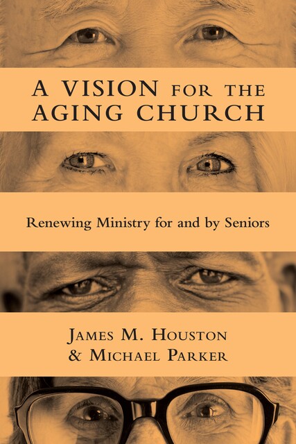 A Vision for the Aging Church, Michael Parker, James Houston