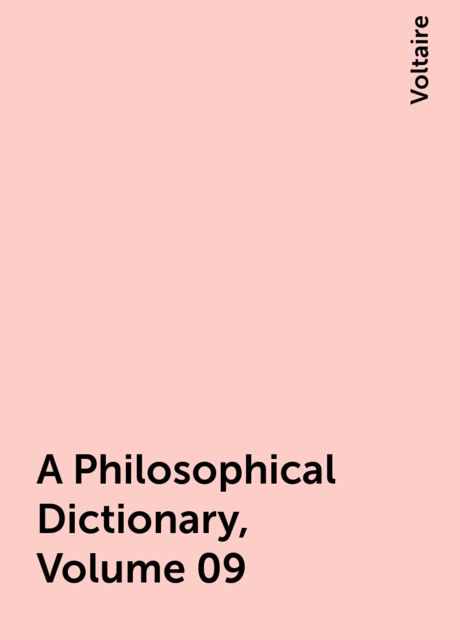 A Philosophical Dictionary, Volume 09, Voltaire