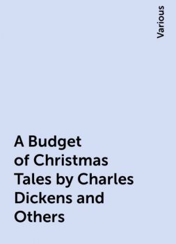 A Budget of Christmas Tales by Charles Dickens and Others, Various