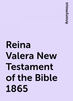Reina Valera New Testament of the Bible 1865, 