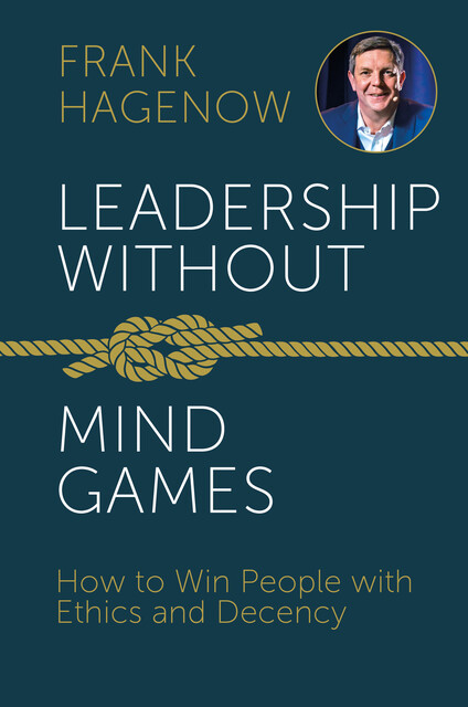 Leadership Without Mind Games, Frank Hagenow