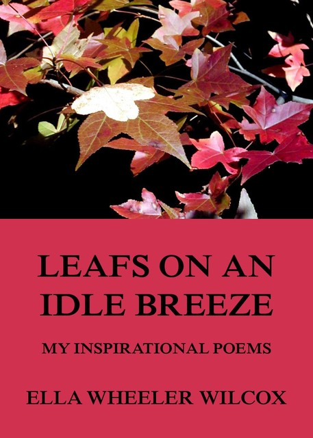 Leafs On An Idle Breeze – My Inspirational Poems, Ella Wheeler Wilcox