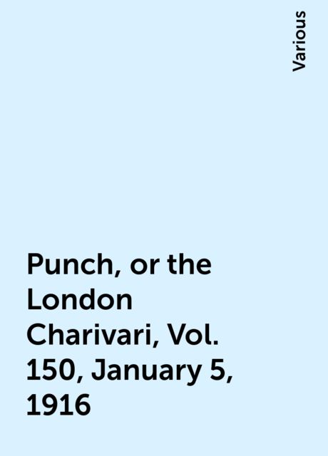 Punch, or the London Charivari, Vol. 150, January 5, 1916, Various