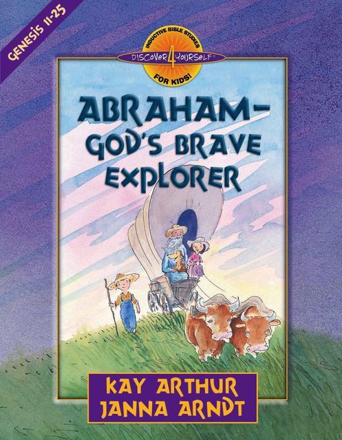 Abraham--God's Brave Explorer, Janna Arndt, Kay Arthur